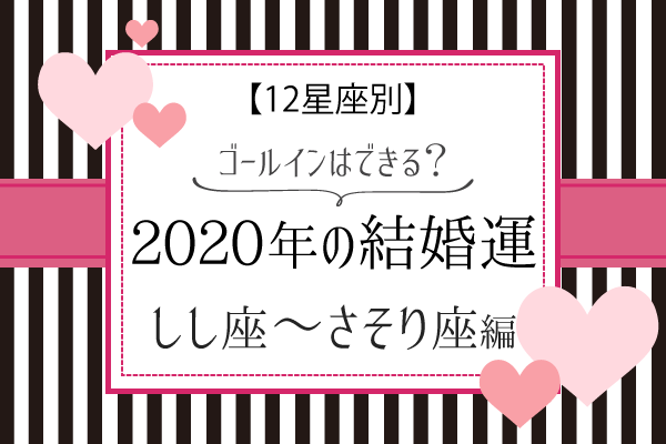 【12星座別】2020年の結婚運！ゴールインはできる？（しし座〜さそり座）