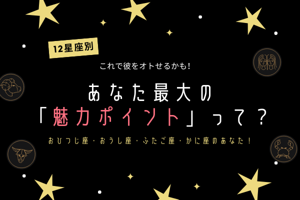 【12星座別】彼をオトす♡あなたの「魅力ポイント」って？（おひつじ座・おうし座・ふたご座・かに座のアナタ）