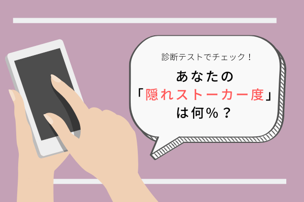 【恋愛診断】実は素質アリ…？！アナタの「隠れストーカー度」は何%？