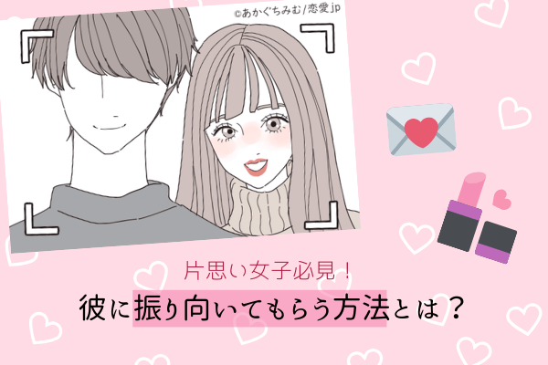 【片思い女子必見】自分磨き？スキンシップ？彼に「振り向いてもらう方法」って？