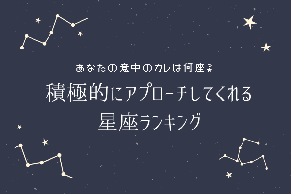 アナタの好きな人は何位？積極的にアプローチしてくれる【星座ランキング】