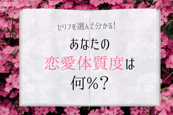 【性格診断】セリフで分かる？！あなたの「恋愛体質度」は何%？