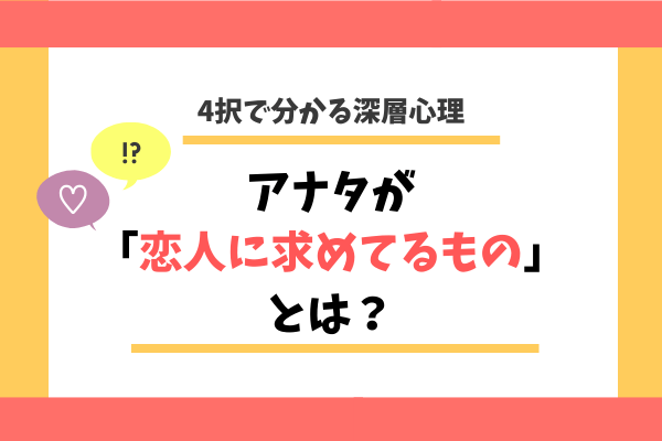 【4択で分かる深層心理】アナタが「恋人に求めてるもの」って？