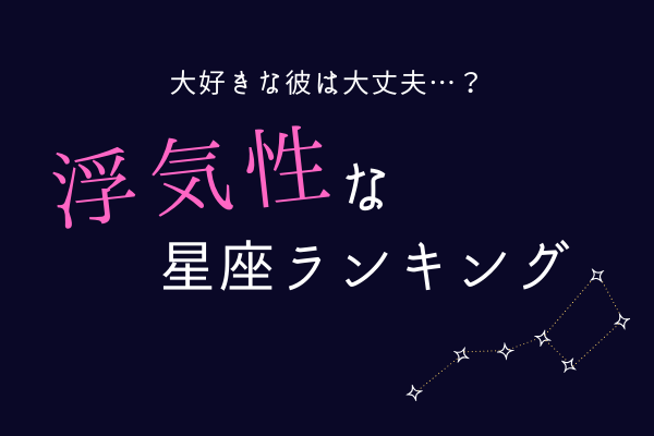 【12星座別】大好きな彼は大丈夫…？浮気性な星座ランキング
