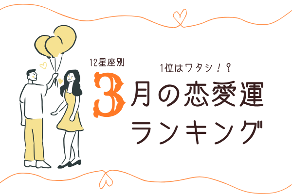 【12星座別】1位は〇〇座？！3月の「恋愛運ランキング」