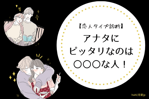 【恋人タイプ診断】アナタにピッタリなのはこんな人！