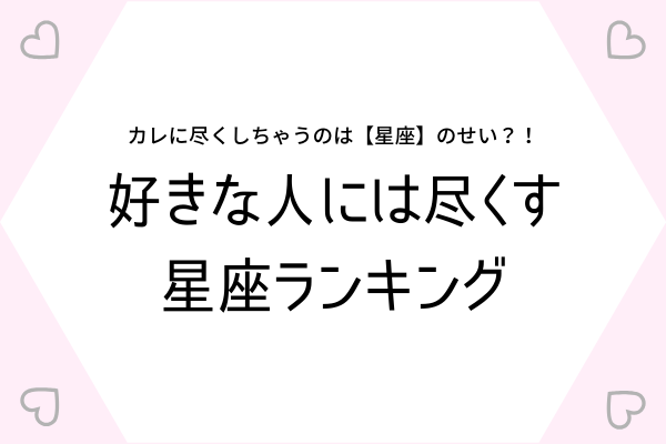 12星座別♡【好きな人には尽くす】星座ランキング！