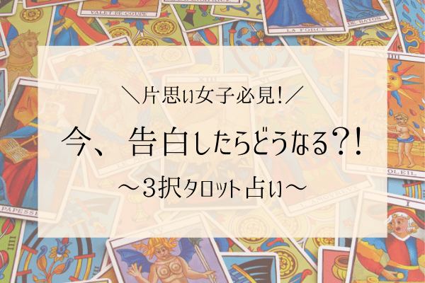 【片思い女子必見】今、告白したらどうなる？3択タロット占い！