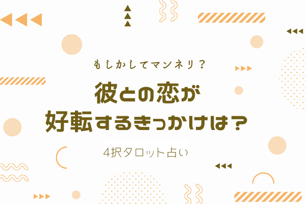 【もしかしてマンネリ？】彼との恋が好転するきっかけは？4択タロット占い