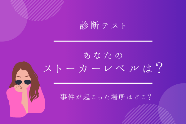 【診断テスト】事件が起きた場所は？あなたの「ストーカーレベル」がわかる！