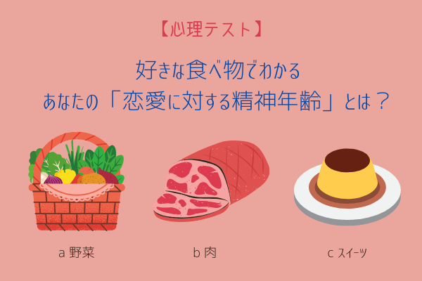 【心理テスト】好きな食べ物で「恋愛に対する精神年齢」が分かる？！
