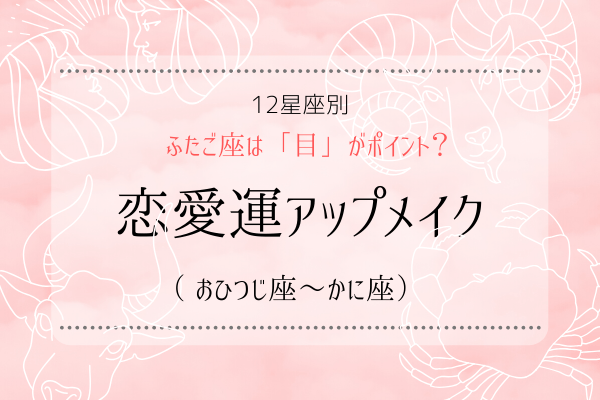 【12星座別】ふたご座は「目」がポイント？「恋愛運アップメイク」（ おひつじ座～かに座）