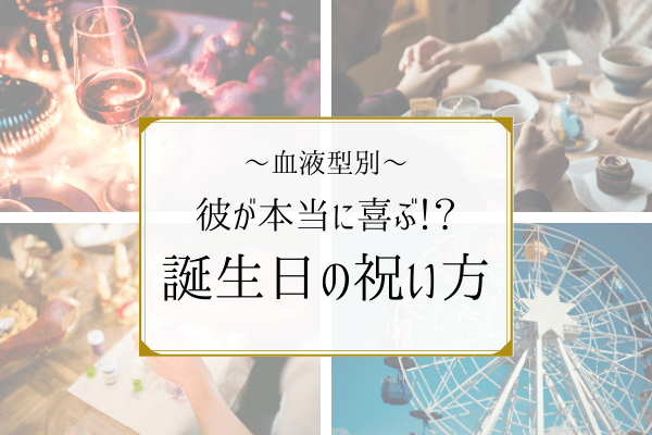 【血液型別】彼が本当に喜ぶ！？「誕生日の祝い方」
