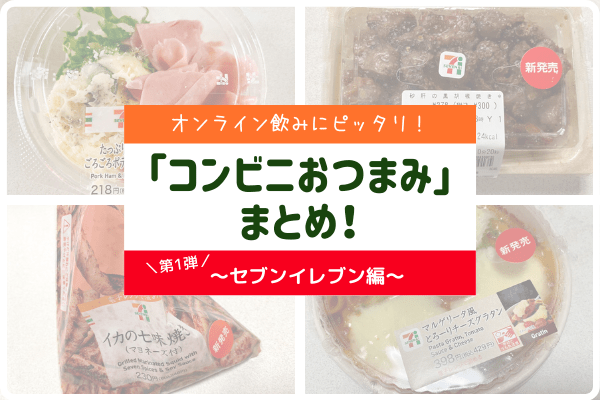 【第1弾】オンライン飲みにピッタリ！「コンビニおつまみ」まとめ！～セブン編～