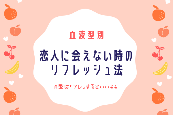 A型は「アレ」するといい？！【血液型別】恋人に会えないときのリフレッシュ法