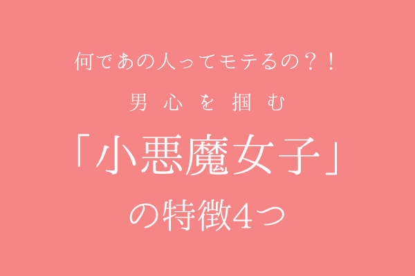 なぜあの子はモテるの！？男心掴む「小悪魔女子」4つの特徴