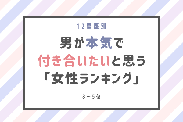 【12星座別】男性が「本気で付き合いたいと思う」女性ランキング（8位～5位）