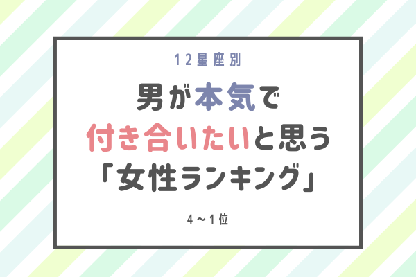【12星座別】男性が「本気で付き合いたいと思う」女性ランキング（4位～1位）
