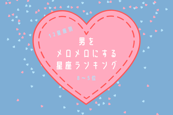 【12星座別】男性が「メロメロになる」愛され女子ランキング（8～5位）