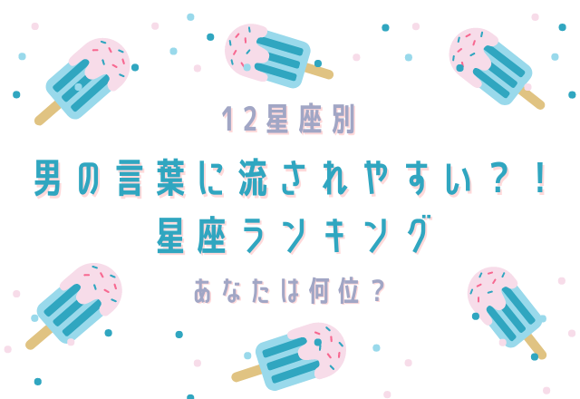 【12星座別】男性の言葉に流されやすい…？星座ランキング