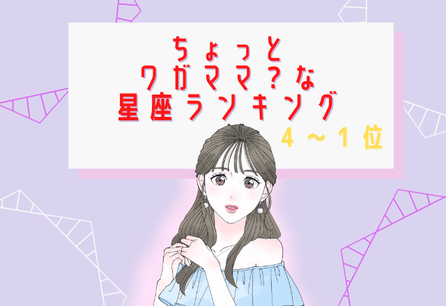ちょっとワガママ？な星座ランキング（4位～1位）