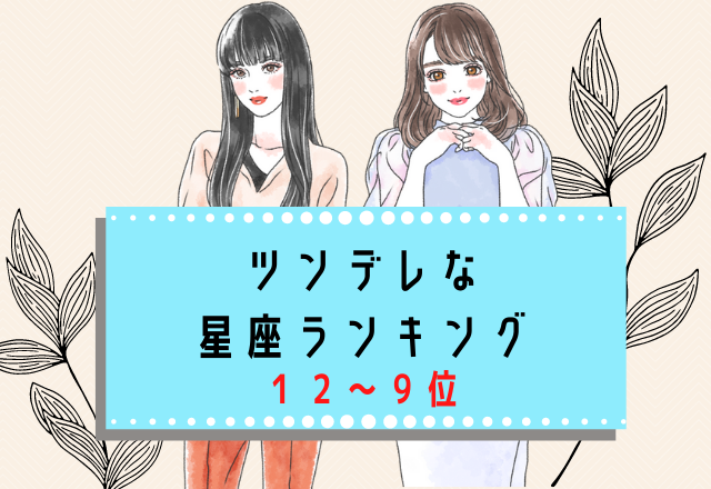 【12星座別】ツンデレな星座ランキング （12位～9位）