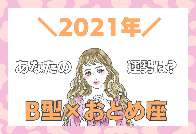 【星座×血液型】おとめ座×B型の「2021年の運勢」