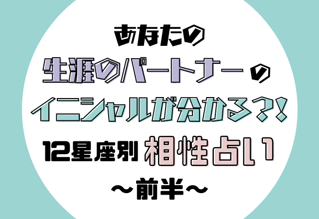あなたの生涯のパートナーのイニシャルがわかる？！【12星座別】相性占い＜前編＞