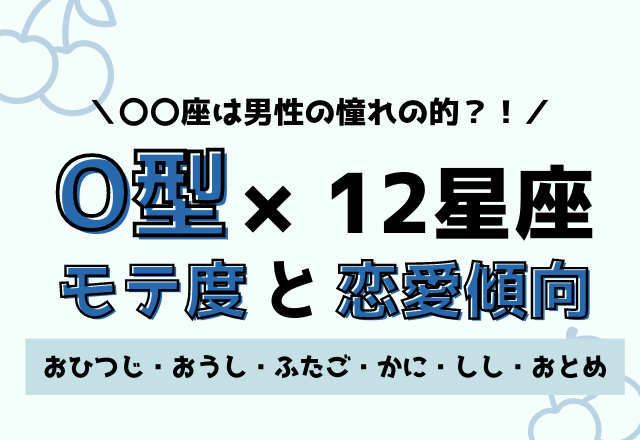 12星座×O型のモテ度と恋愛傾向＜前編＞