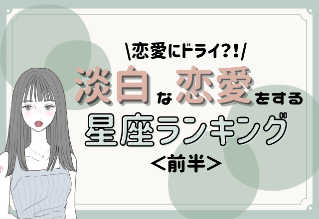 【12星座別】情熱の炎は長続きしない？！淡白な恋愛をする星座ランキング＜前半＞