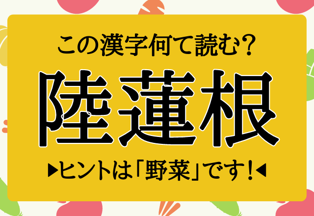 コレなんて読むか分かる？【陸蓮根】一度は食べた事のある「あの野菜」です！