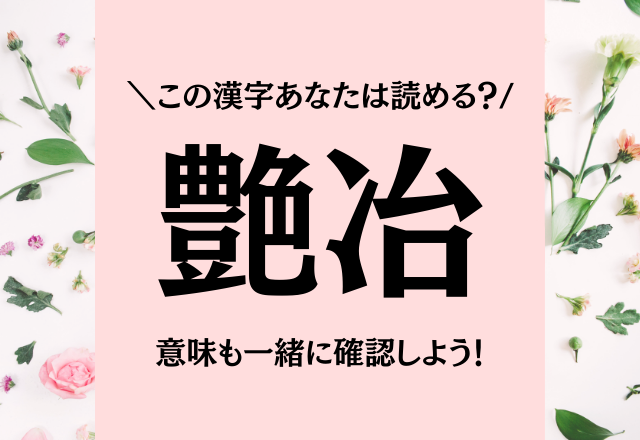この難解漢字、あなたは読める？【艶冶】読めたら最強です…