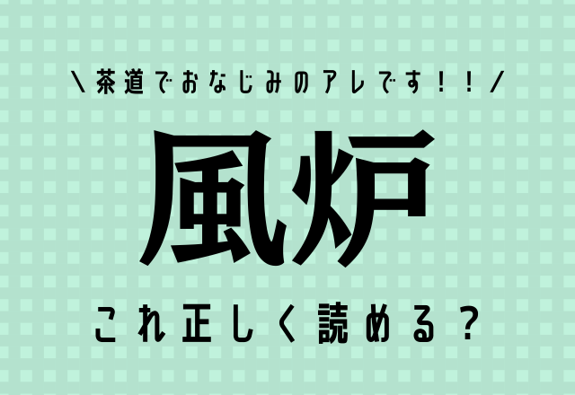 これ正しく読める？【風炉】茶道でおなじみのアレですよ！
