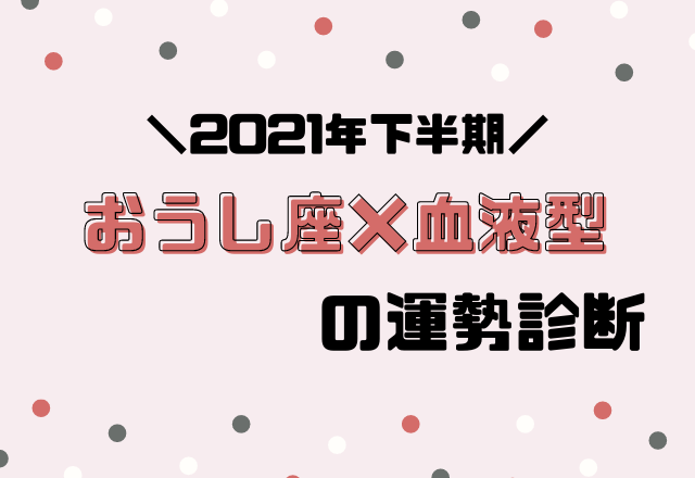 【星座×血液型別占い】2021年下半期！運勢・おうし座