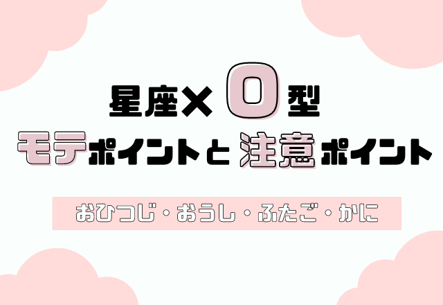 星座×血液型別！あなたのモテポイントと注意ポイント 【O型・おひつじ座〜かに座】