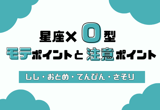 星座×血液型別！あなたのモテポイントと注意ポイント【O型・しし座〜さそり座】
