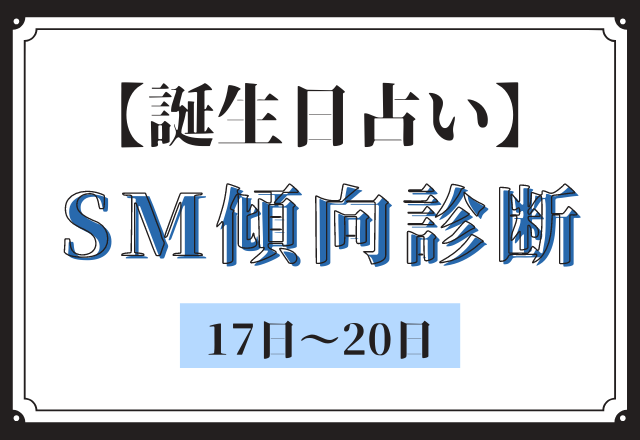 【誕生日占い】あなたの「SM傾向」診断＜17日〜20日＞