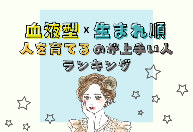 隠れ策士タイプ？！血液型×生まれ順の【人を育てるのが上手い人】ランキング