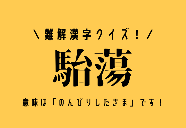 難解漢字クイズ！【駘蕩】意味は「のんびりしたさま」です！