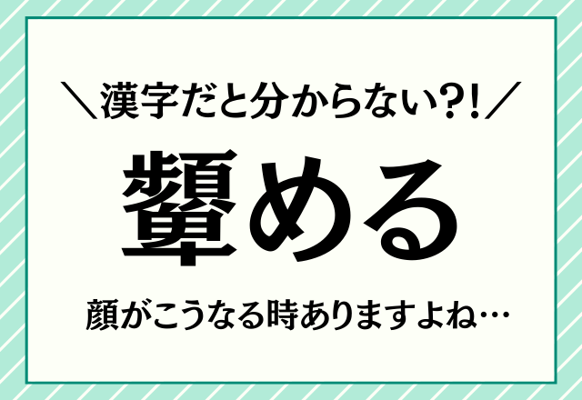 漢字だと分からない？！【顰める】顔がこうなる時ありますよね…