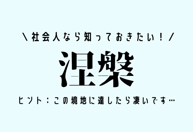 社会人なら知っておきたい！【涅槃】ヒント：この境地に達したら凄いです…