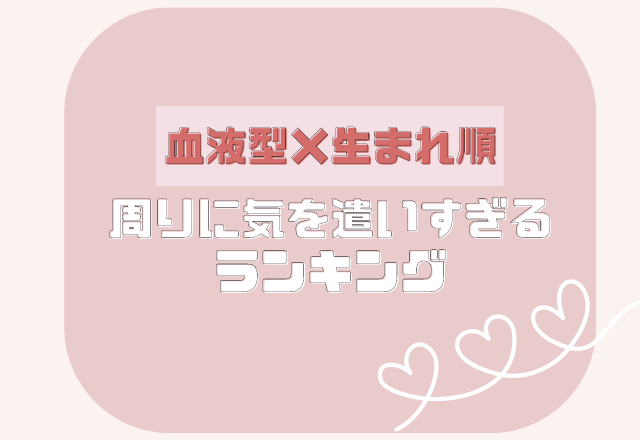 気を遣いすぎかも？！血液型×生まれ順の【周りに気を遣い過ぎちゃう】ランキング