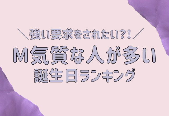 要求されると愛を感じる…？！実は【M気質な人】が多い誕生日ランキング