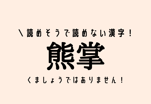 読めそうで読めない漢字！【熊掌】くましょうではありません！