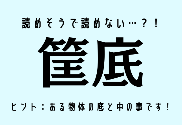 読めそうで読めない…？！【筐底】ヒント：ある物体の底と中の事です！