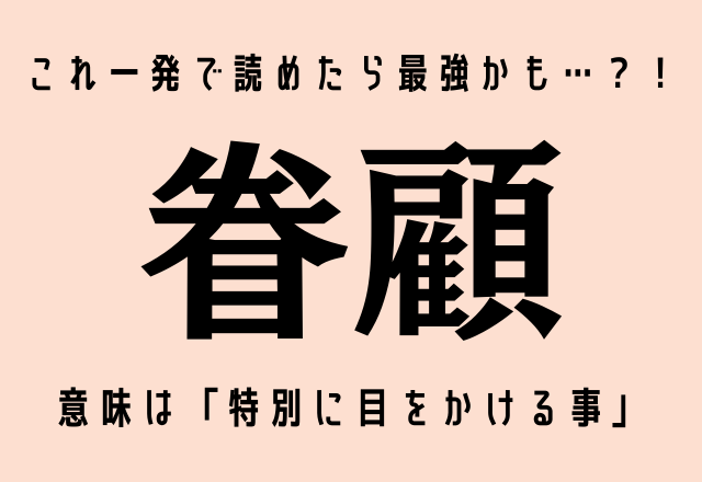 これ一発で読めたら最強かも…？！【眷顧】意味は「特別に目をかける事」です