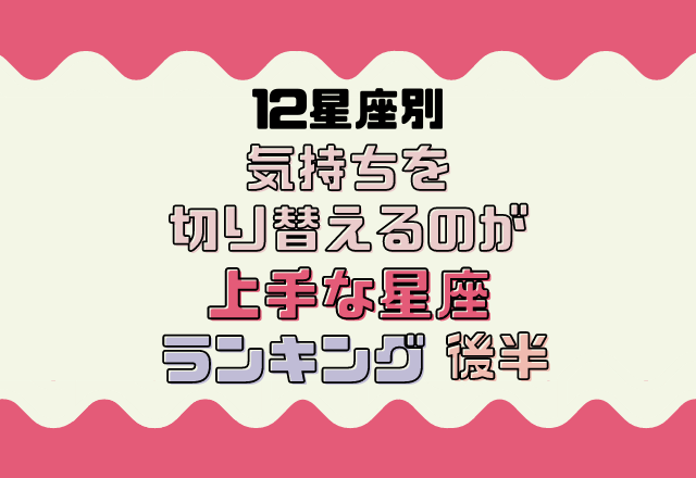 【12星座別】器用かも！気持ちを切り替えるのが上手な星座ランキング＜1位〜6位＞