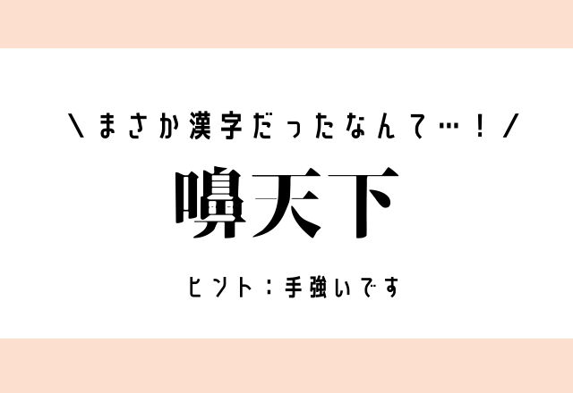まさか漢字だったなんて…！【嚊天下】難読漢字クイズ、ヒント：手強いです