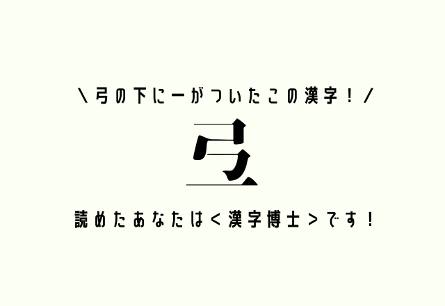 弓の下に一がついたこの漢字！【弖】読めたあなたは＜漢字博士＞です！