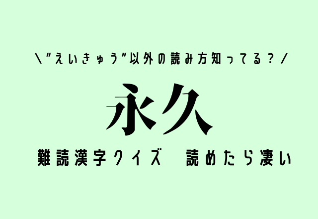 “えいきゅう”以外の読み方知ってる？難読漢字クイズ【永久】読めたらスゴイ